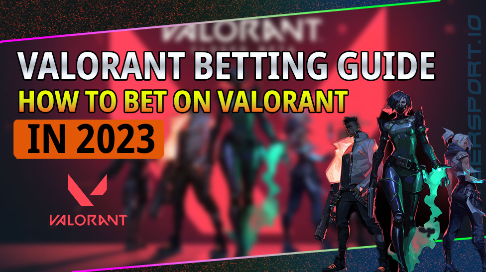 VALORANT BETTING GUIDE 2023 | HOW TO BET ON VALORANT