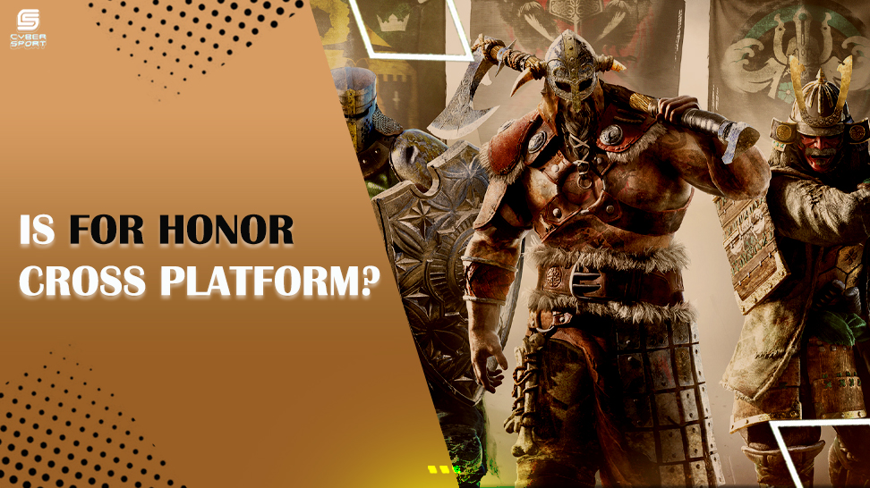 IS FOR HONOR CROSSPLAY? ALL ABOUT FOR HONOR CROSS-PLATFORM GAMING