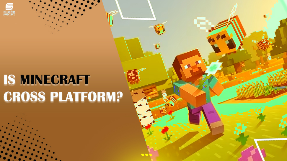IS MINECRAFT CROSS PLATFORM? YOUR GUIDE TO MINECRAFT CROSSPLAY GAMING