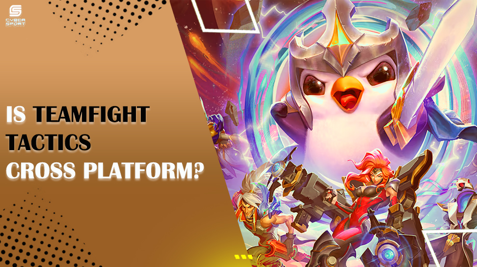 IS TEAMFIGHT TACTICS CROSS-PLATFORM? YOUR GUIDE TO TEAMFIGHT TACTICS CROSSPLAY GAMING