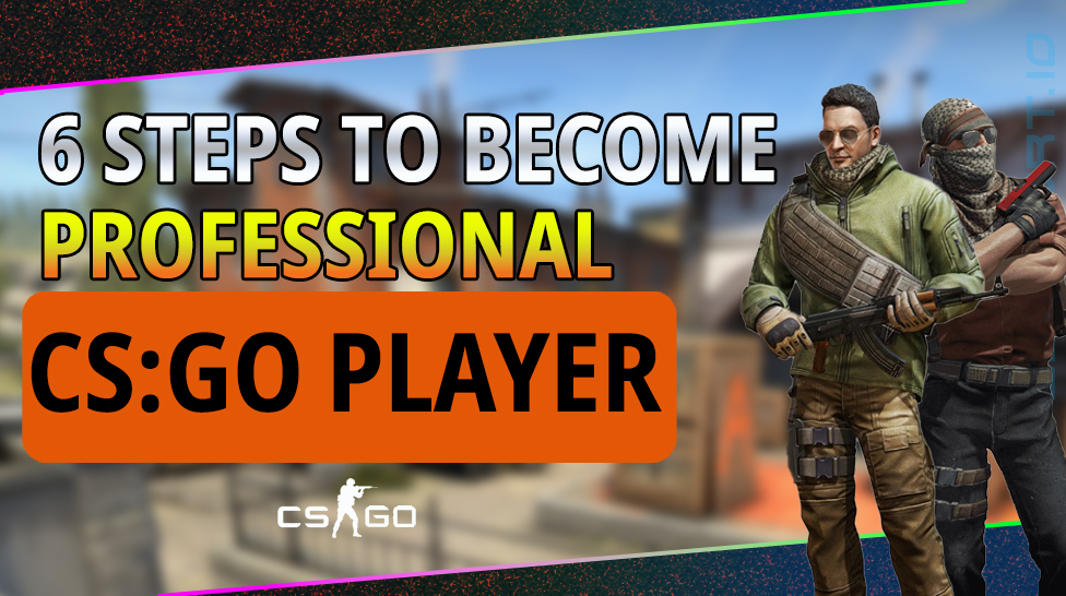Six steps to become a professional CS:GO player