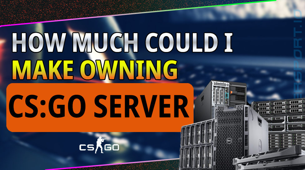 How much could I make owning CS:GO server?