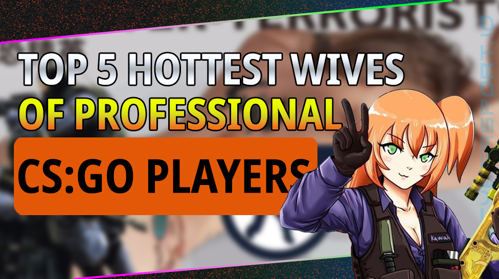 TOP 5 HOTTEST WIVES OF PROFESSIONAL CS:GO PLAYERS