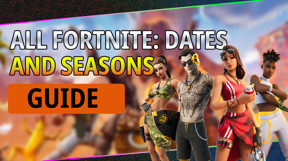 ALL FORTNITE SEASONS AND DATES: GUIDE