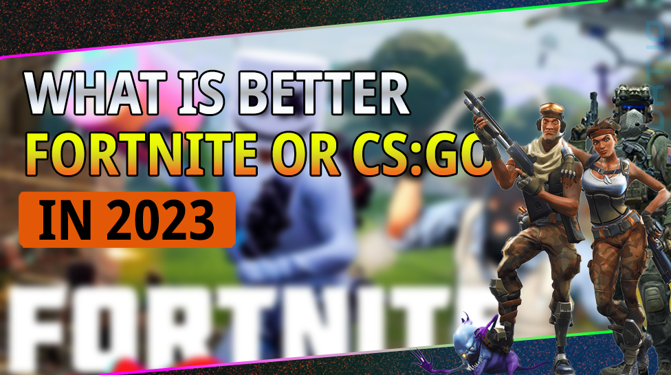 WHAT IS BETTER FORTNITE OR CS:GO?
