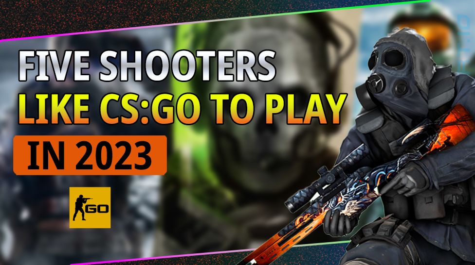 FIVE SHOOTERS LIKE CS:GO TO PLAY IN 2023