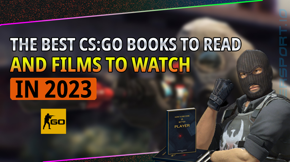THE BEST CS:GO BOOKS TO READ AND FILMS TO WATCH IN 2023