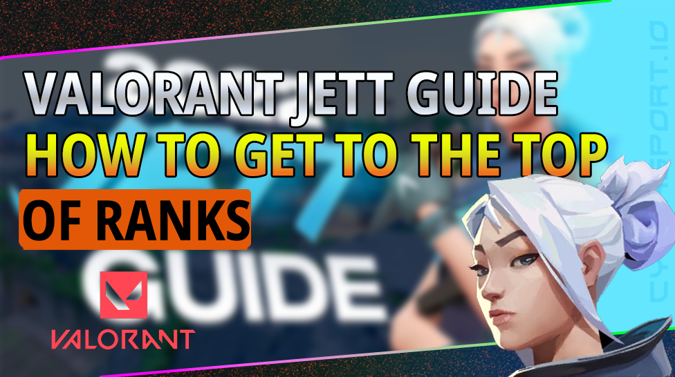 VALORANT JETT GUIDE: HOW TO GET TO THE TOP OF RANKS