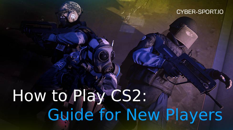 How to Play CS2: Guide for New Players in 2024