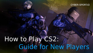 How to Play CS2: Guide for New Players in 2024